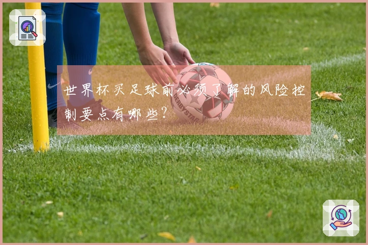 世界杯买足球前必须了解的风险控制要点有哪些?