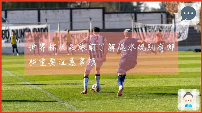世界杯买足球前了解返水规则有哪些重要注意事项
