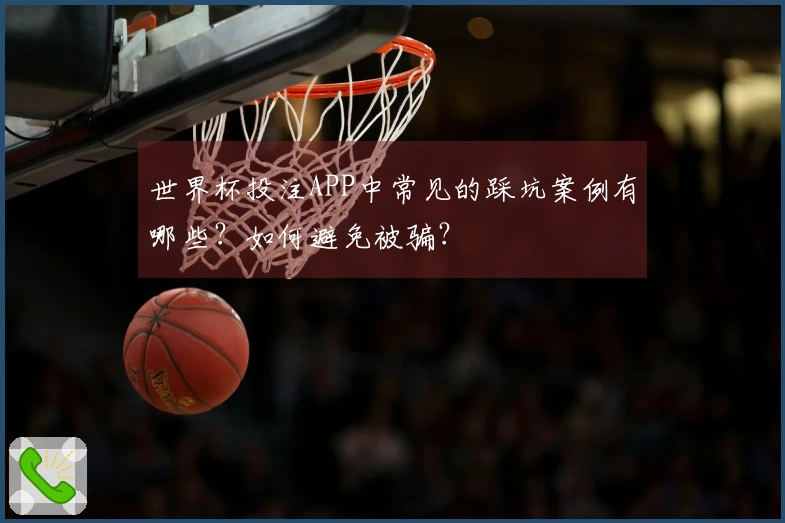 世界杯投注APP中常见的踩坑案例有哪些？如何避免被骗？